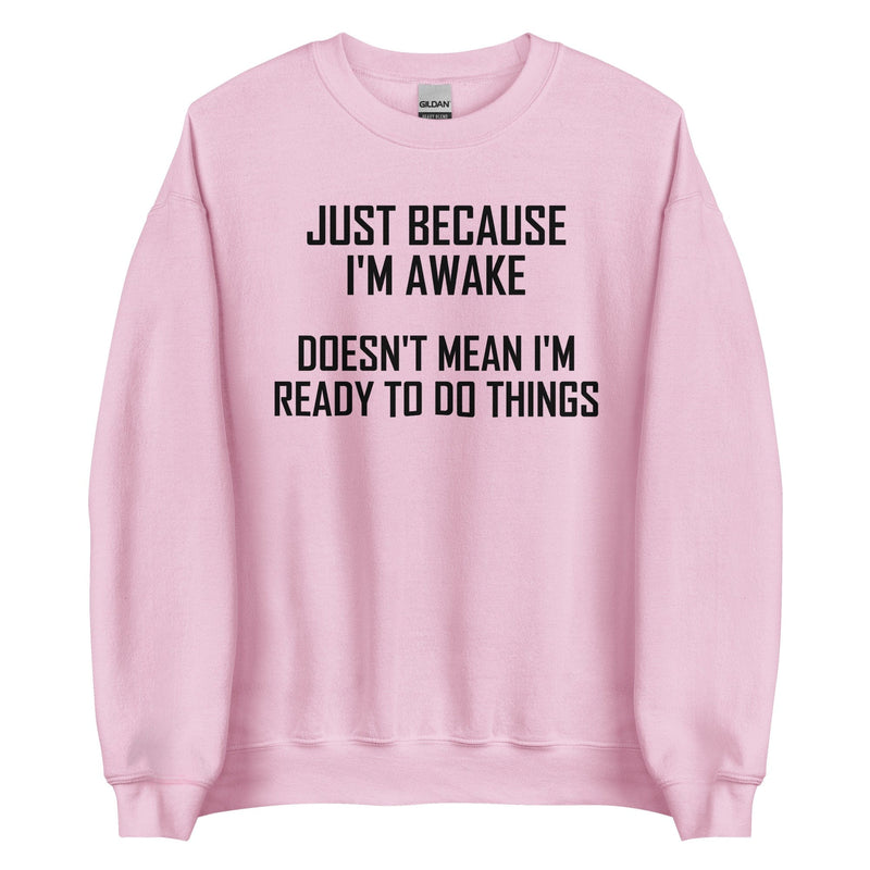Just Because I'm Awake Doesn't Mean I'm Ready To Do Things Sweatshirt Light Pink / S Peachy Sunday T-Shirt