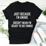 Just Because I'm Awake Doesn't Mean I'm Ready To Do Things Tee Black Heather / S Peachy Sunday T-Shirt
