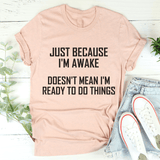 Just Because I'm Awake Doesn't Mean I'm Ready To Do Things Tee Heather Prism Peach / S Peachy Sunday T-Shirt
