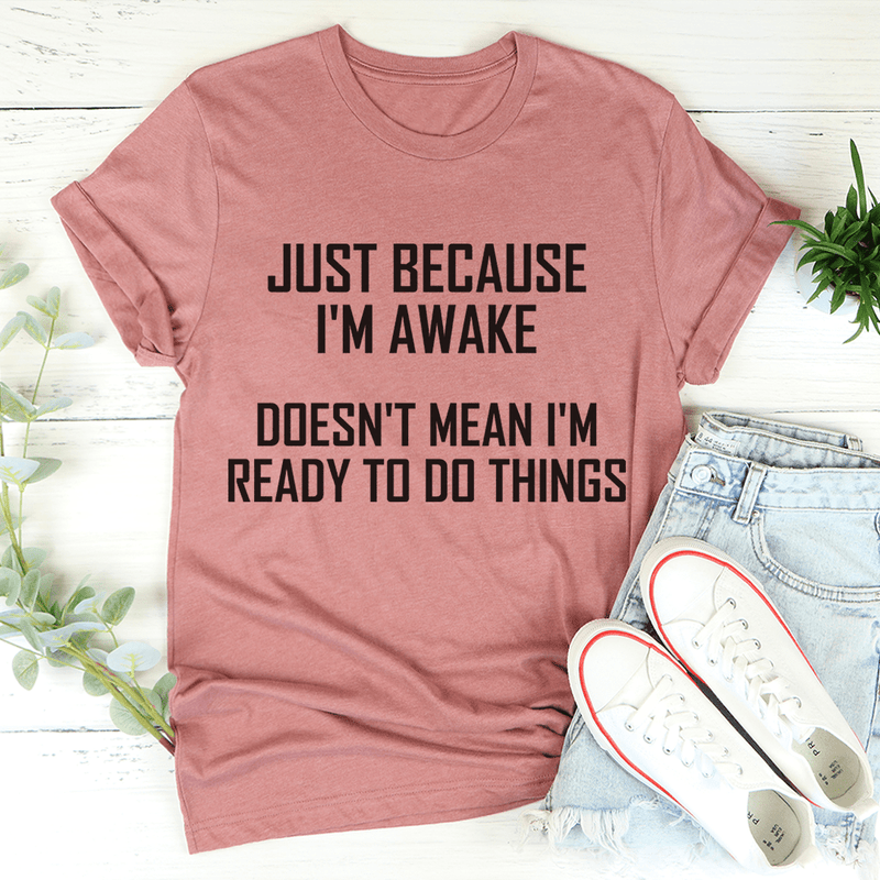Just Because I'm Awake Doesn't Mean I'm Ready To Do Things Tee Mauve / S Peachy Sunday T-Shirt