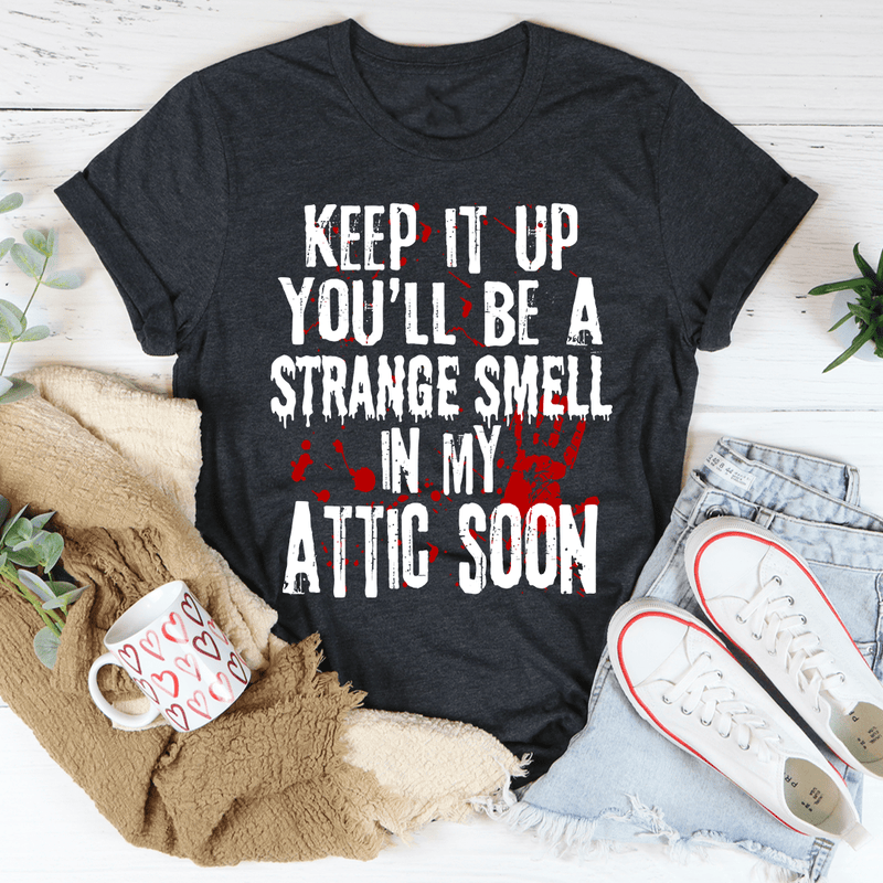 Keep It Up And You'll Be A Strange Smell In The Attic Soon Tee Dark Grey Heather / S Peachy Sunday T-Shirt