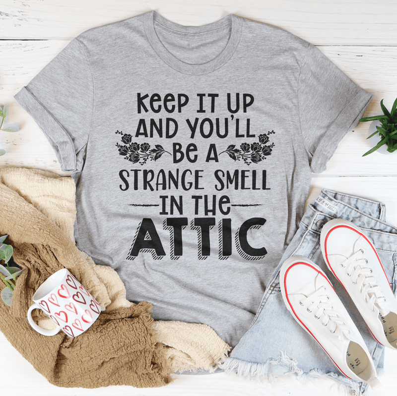 Keep It Up & You'll Be A Strange Smell In The Attic Tee Athletic Heather / S Peachy Sunday T-Shirt