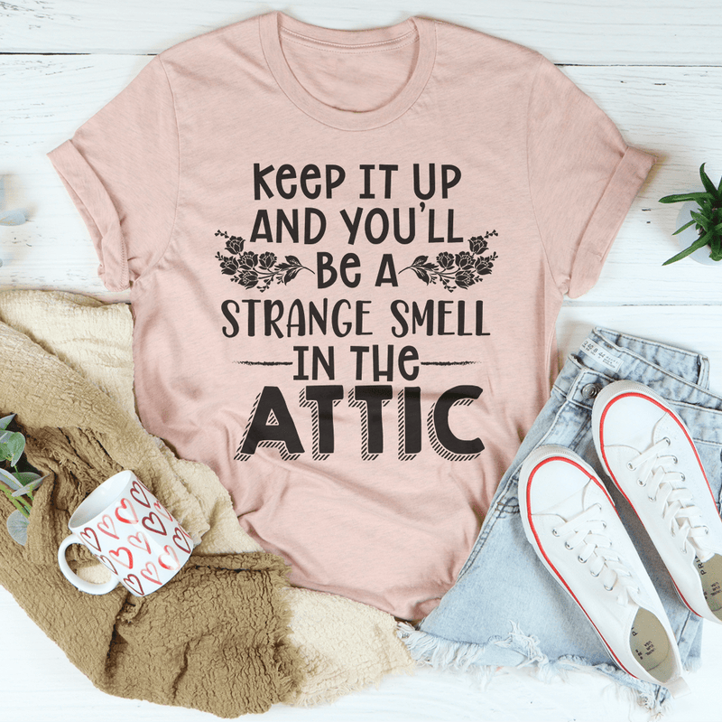 Keep It Up & You'll Be A Strange Smell In The Attic Tee Heather Prism Peach / S Peachy Sunday T-Shirt
