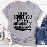 Let Me Seduce You With My Knowledge Of Serial Killers Tee Athletic Heather / S Peachy Sunday T-Shirt