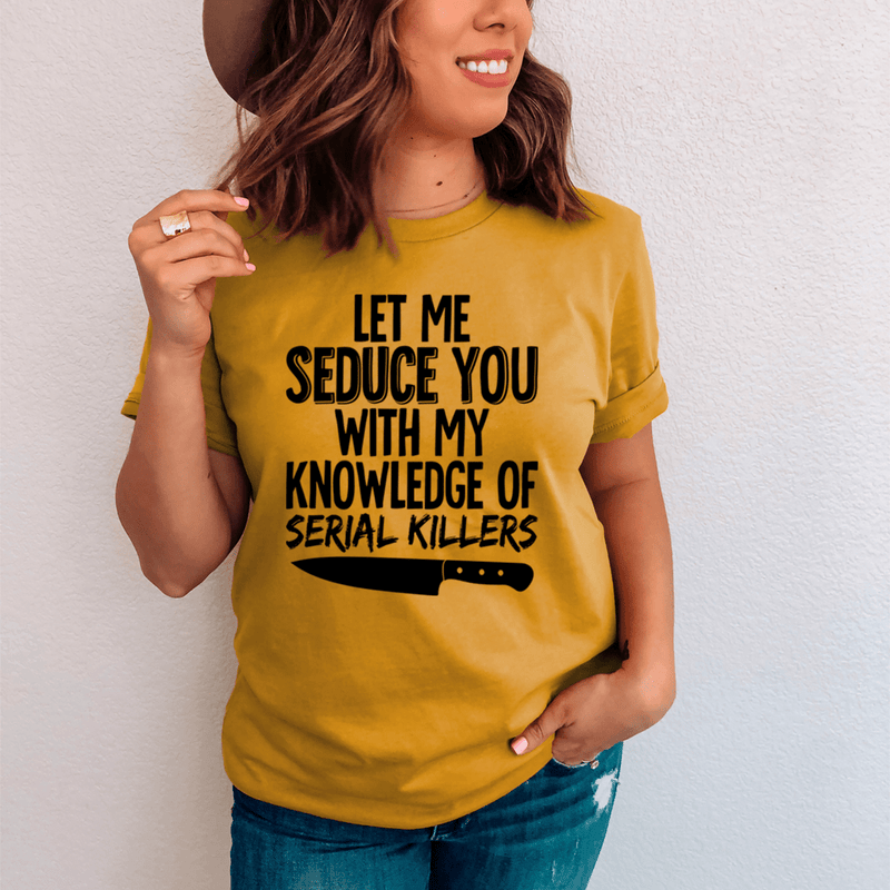 Let Me Seduce You With My Knowledge Of Serial Killers Tee Mustard / S Peachy Sunday T-Shirt