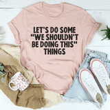 Let's Do Some We Shouldn’t Be Doing This Things Tee Heather Prism Peach / S Peachy Sunday T-Shirt