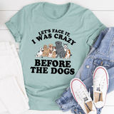 Let's Face It I Was Crazy Before The Dogs Tee Heather Prism Dusty Blue / S Peachy Sunday T-Shirt
