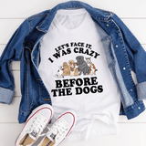 Let's Face It I Was Crazy Before The Dogs Tee White / S Peachy Sunday T-Shirt