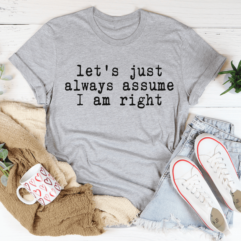 Let's Just Always Assume I Am Right Tee Athletic Heather / S Peachy Sunday T-Shirt