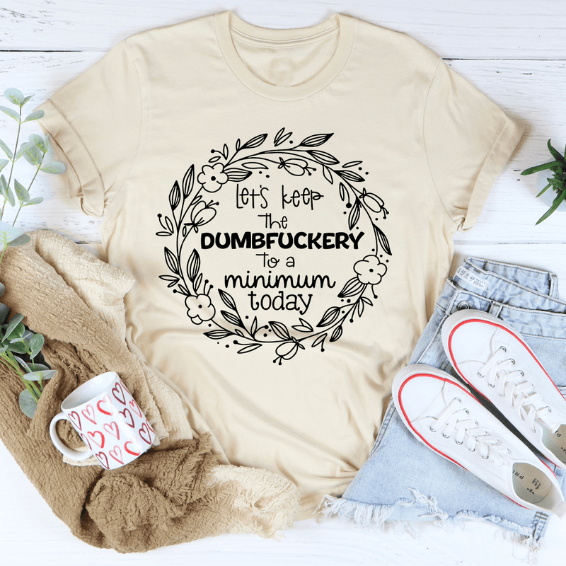Let's Keep The Dumbfuckery To A Minimum Today Tee Heather Dust / S Peachy Sunday T-Shirt