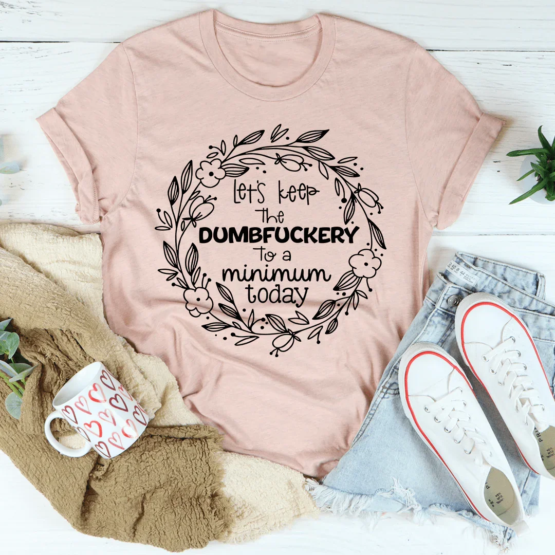 Let's Keep The Dumbfuckery To A Minimum Today Tee Heather Prism Peach / S Peachy Sunday T-Shirt