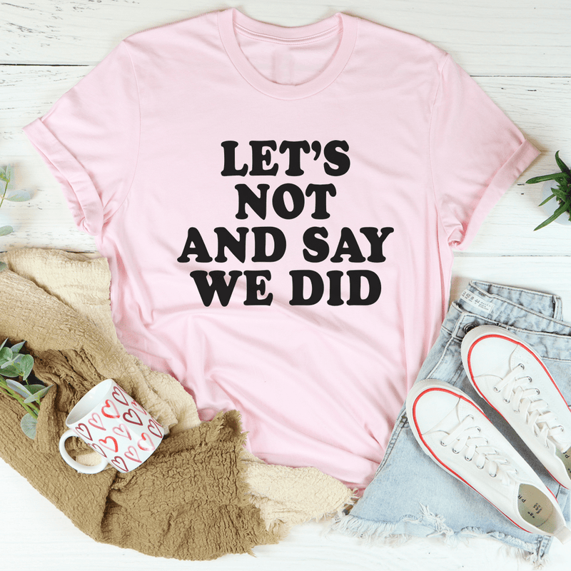 Let's Not And Say We Did Tee Pink / S Peachy Sunday T-Shirt