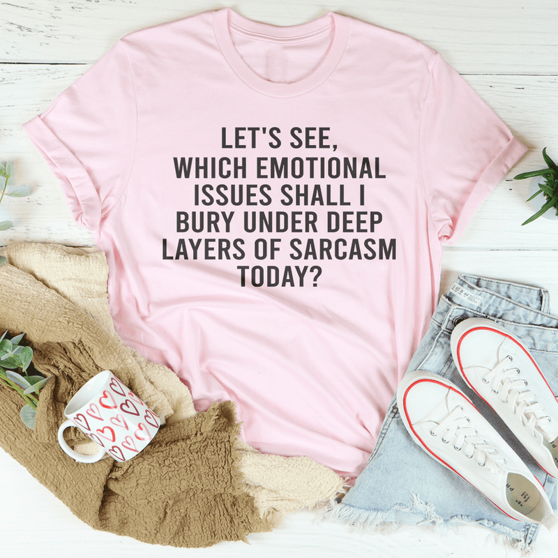Let's See Which Emotional Issues Shall I Bury Under Deep Layers Of Sarcasm Today Tee Pink / S Peachy Sunday T-Shirt
