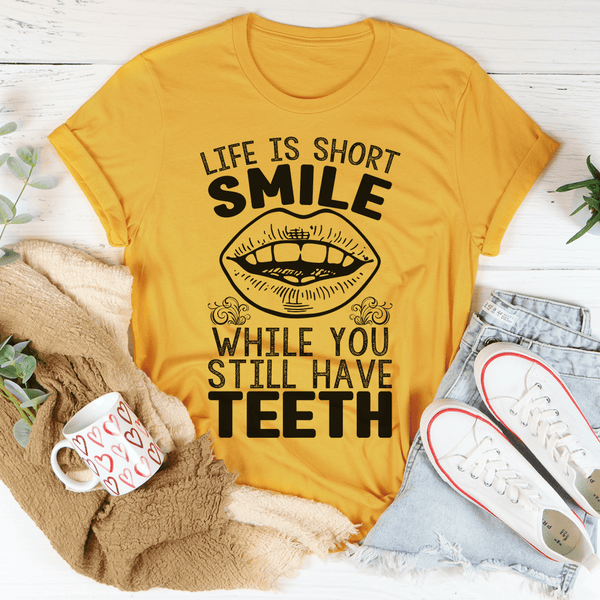 Life Is Short Smile While You Still Have Teeth Tee Mustard / S Peachy Sunday T-Shirt