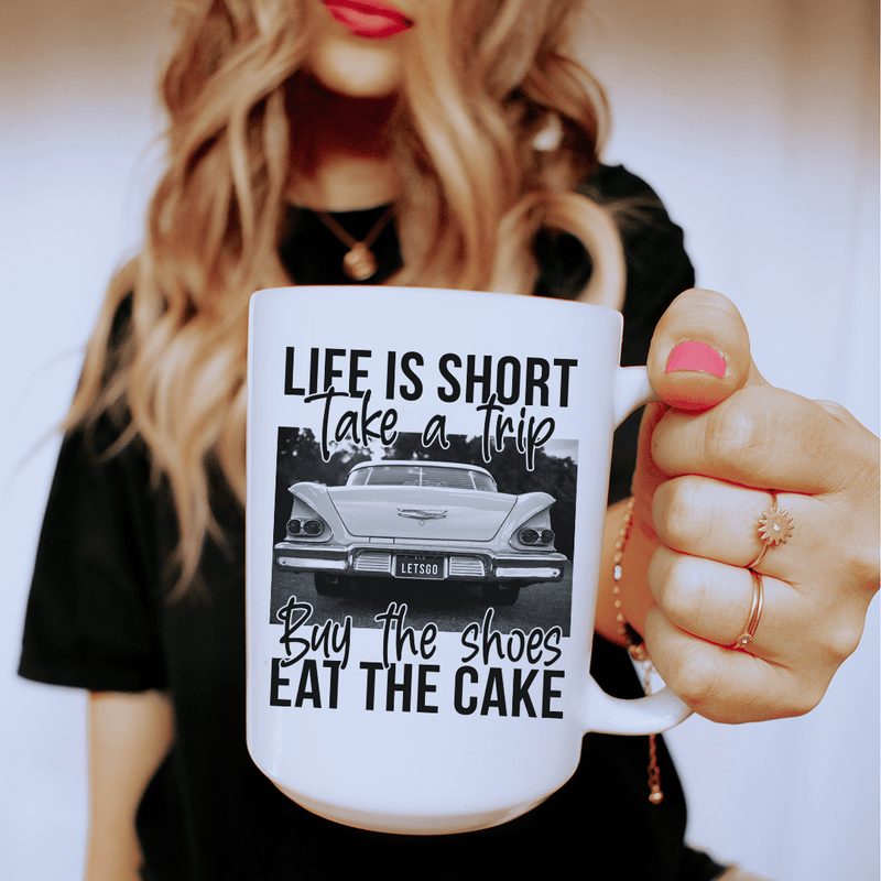 Life Is Short Take A Trip Buy The Shoes Eat The Cake Ceramic Mug 15 oz White / One Size CustomCat Drinkware T-Shirt
