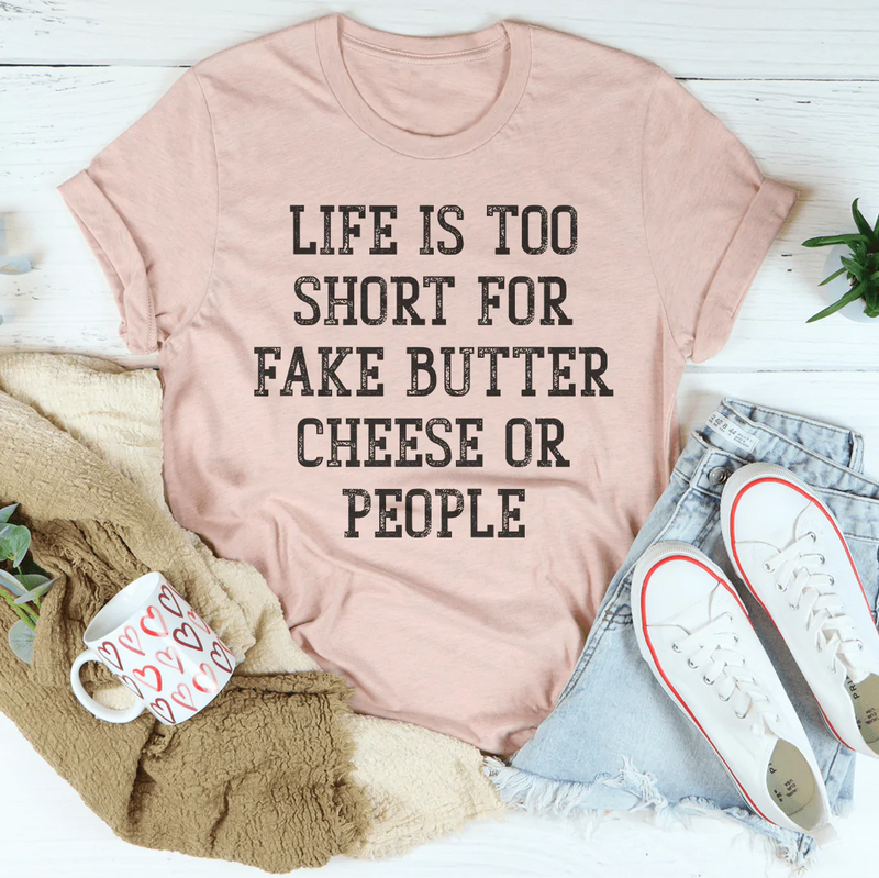 Life Is Too Short For Fake Butter Cheese Or People Tee Peachy Sunday T-Shirt