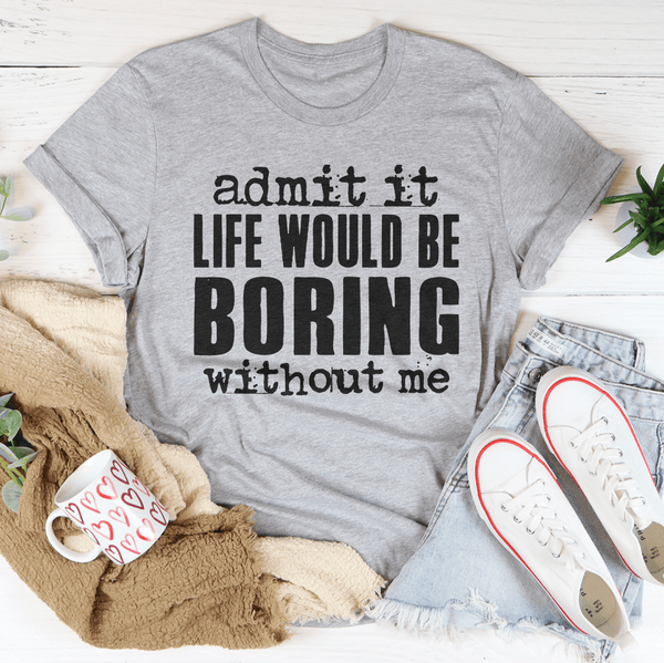 Life Would Be Boring Without Me Tee Peachy Sunday T-Shirt