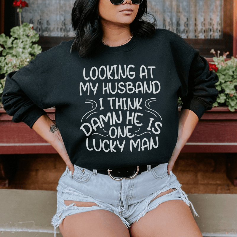 Looking At My Husband I Think Damn He Is A Lucky Man Sweatshirt Black / S Peachy Sunday T-Shirt