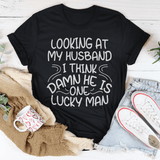 Looking At My Husband I Think Damn He Is A Lucky Man Tee Peachy Sunday T-Shirt