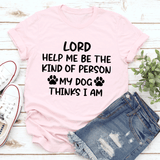 Lord Help Me Be The Kind Of Person My Dog Thinks I Am Tee Pink / S Peachy Sunday T-Shirt