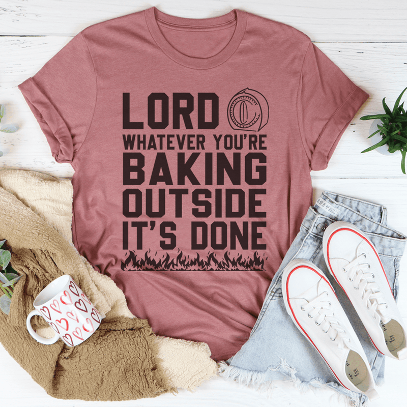Lord Whatever You're Baking Outside It's Done Tee Peachy Sunday T-Shirt