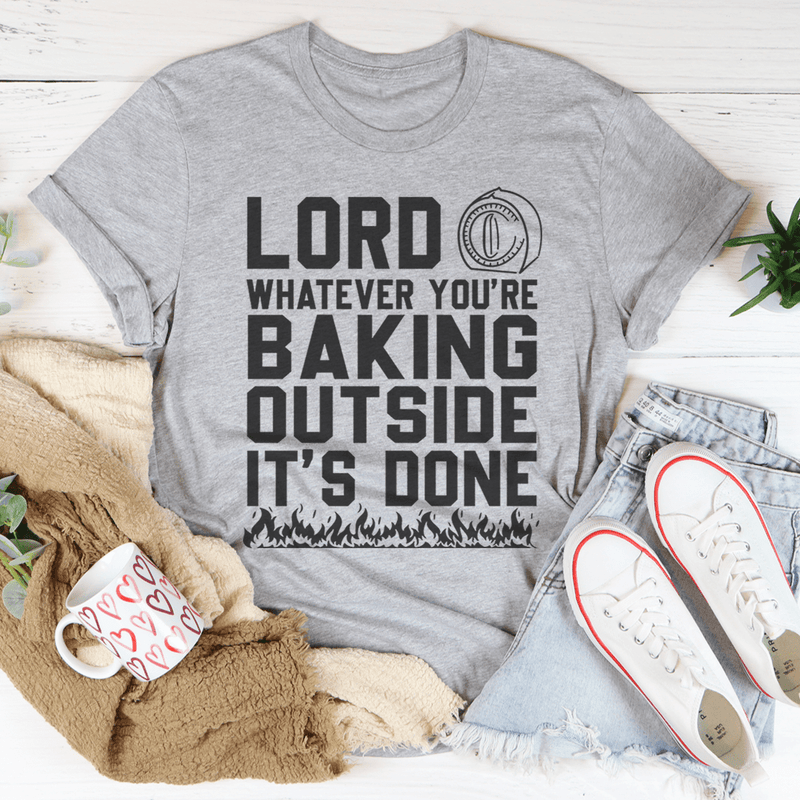 Lord Whatever You're Baking Outside It's Done Tee Peachy Sunday T-Shirt