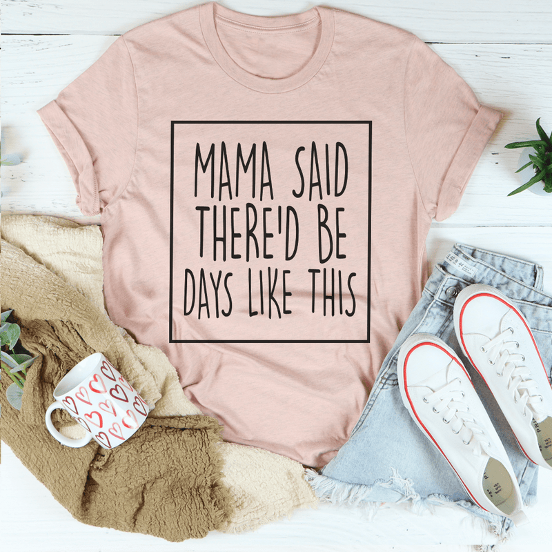 Mama Said There'd Be Days Like This Tee Peachy Sunday T-Shirt