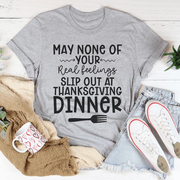 May None Of Your Real Feelings Slip Out At Thanksgiving Dinner Tee Athletic Heather / S Peachy Sunday T-Shirt