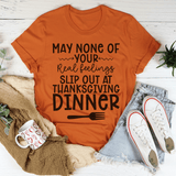 May None Of Your Real Feelings Slip Out At Thanksgiving Dinner Tee Autumn / S Peachy Sunday T-Shirt
