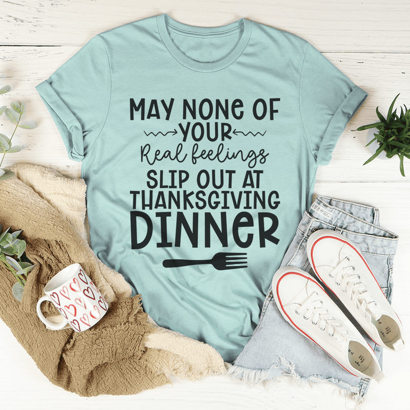 May None Of Your Real Feelings Slip Out At Thanksgiving Dinner Tee Heather Prism Dusty Blue / S Peachy Sunday T-Shirt