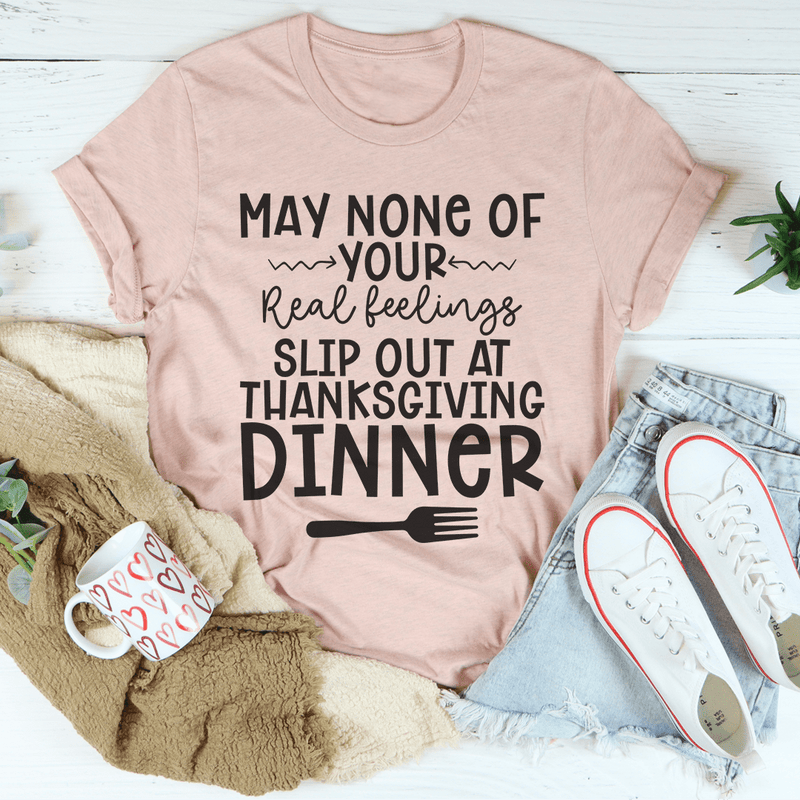 May None Of Your Real Feelings Slip Out At Thanksgiving Dinner Tee Heather Prism Peach / S Peachy Sunday T-Shirt