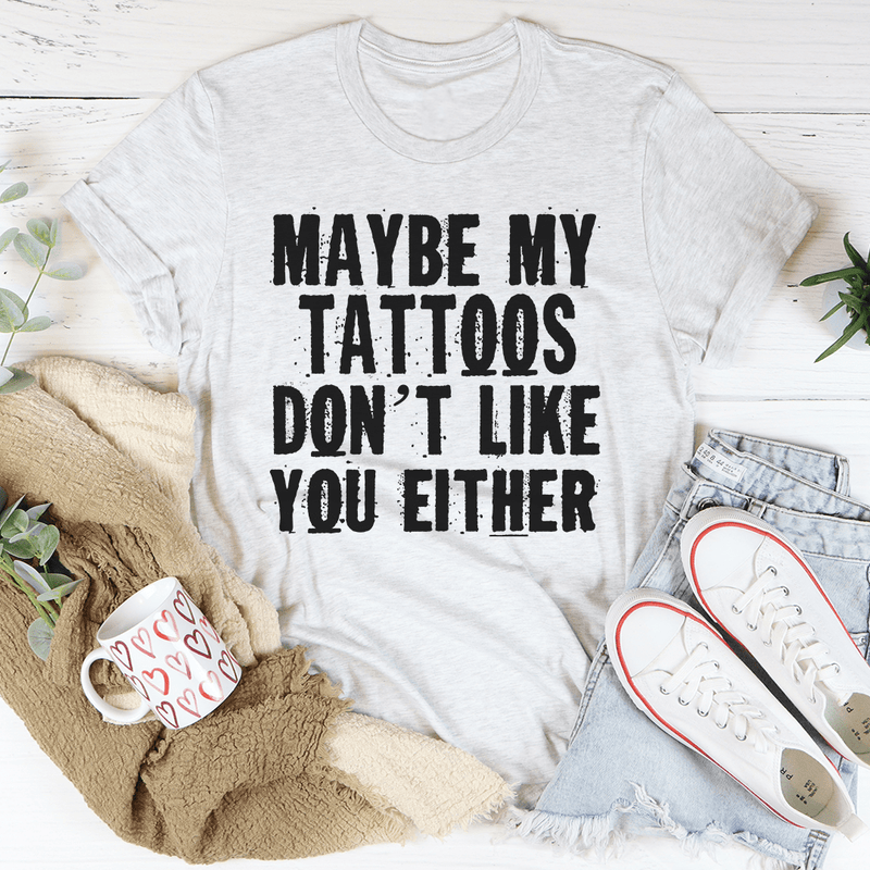 Maybe My Tattoos Don't Like You Either Tee Ash / S Peachy Sunday T-Shirt