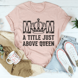 Mom A Title Just Above Queen Tee Peachy Sunday T-Shirt