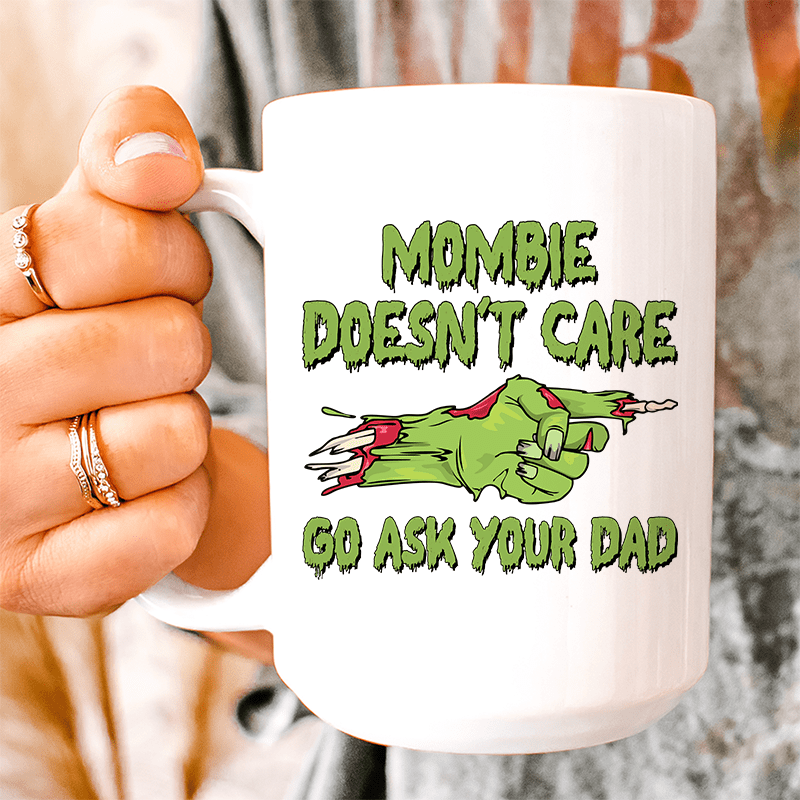 Mombie Doesn't Care Go Ask Your Dad Ceramic Mug 15 oz White / One Size CustomCat Drinkware T-Shirt
