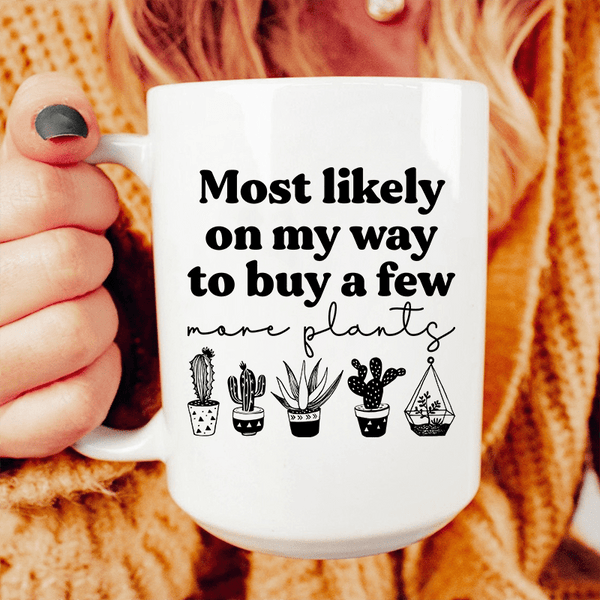 Most Likely On My Way To Buy A Few More Plants Ceramic Mug 15 oz White / One Size CustomCat Drinkware T-Shirt