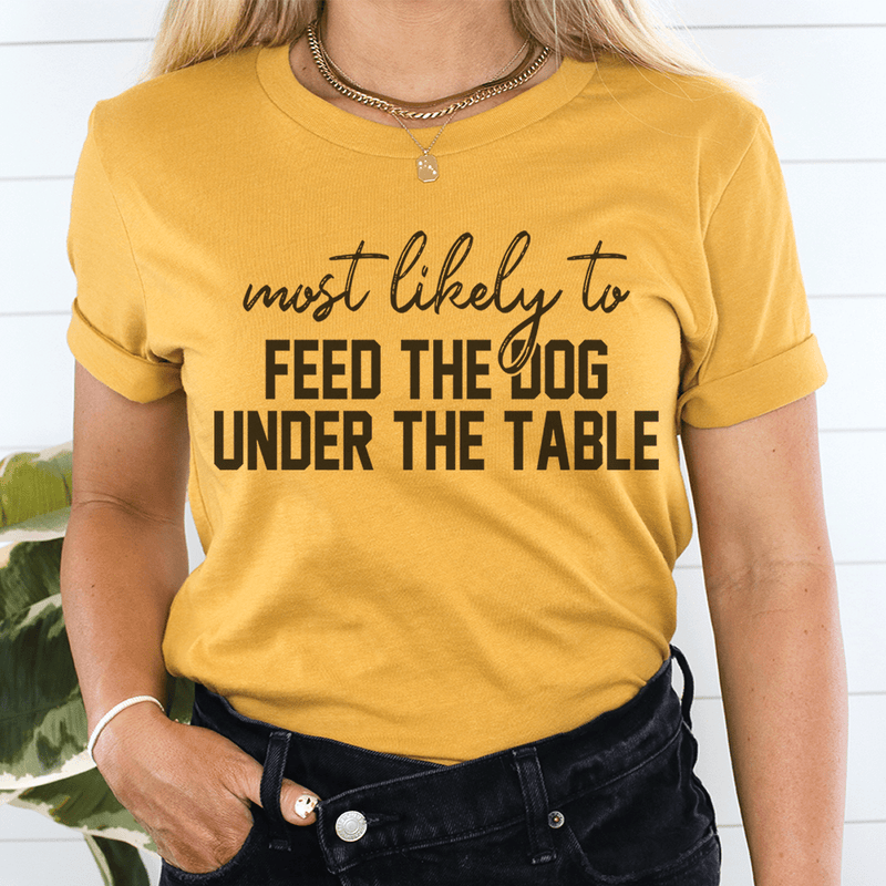 Most Likely To Feed The Dog Under The Table Thanksgiving Tee Mustard / S Peachy Sunday T-Shirt
