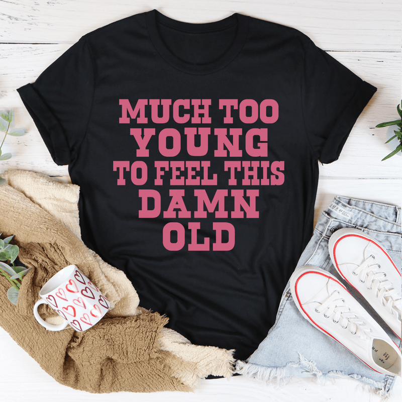 Much Too Young To Feel This Damn Old Tee Peachy Sunday T-Shirt
