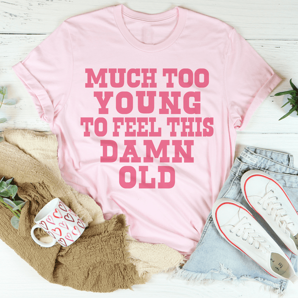 Much Too Young To Feel This Damn Old Tee Peachy Sunday T-Shirt