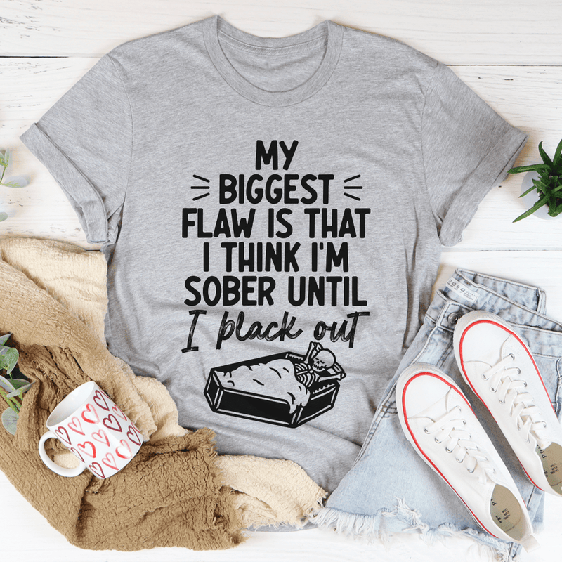 My Biggest Flaw Is That I Think I'm Sober Until I Black Out Tee Peachy Sunday T-Shirt
