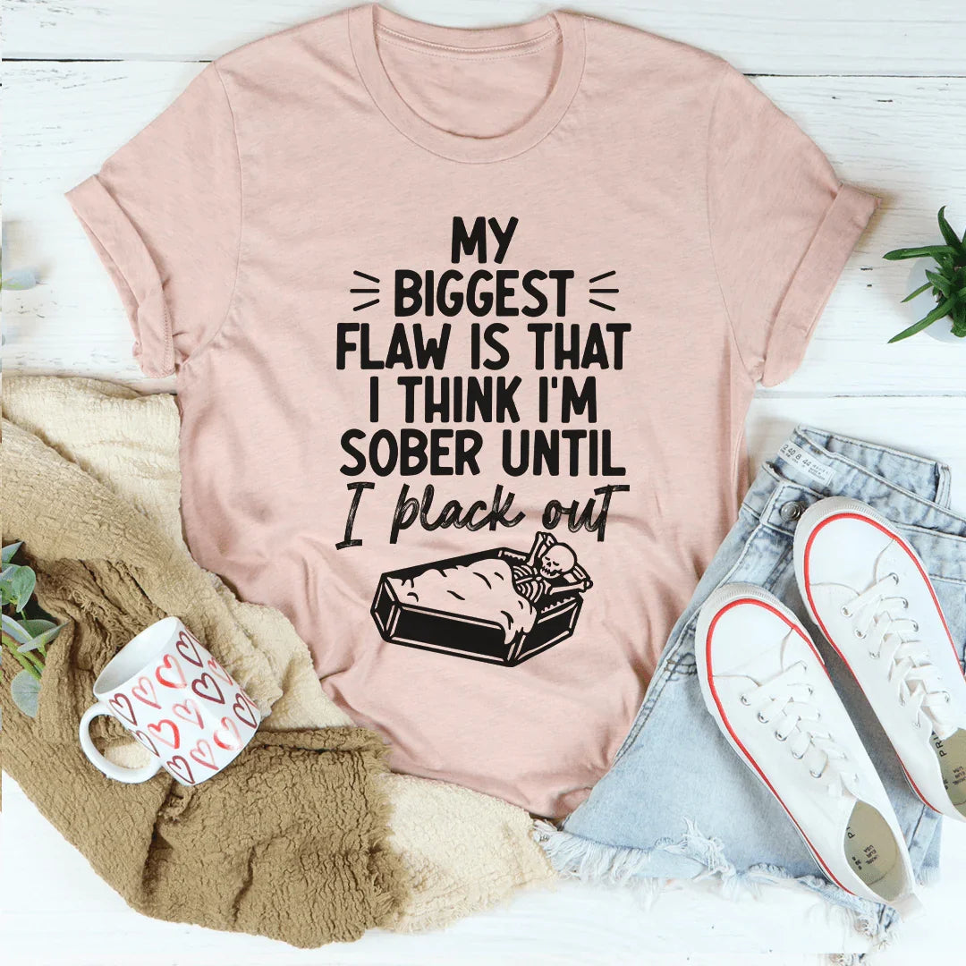 My Biggest Flaw Is That I Think I'm Sober Until I Black Out Tee Peachy Sunday T-Shirt