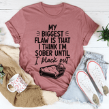 My Biggest Flaw Is That I Think I'm Sober Until I Black Out Tee Peachy Sunday T-Shirt