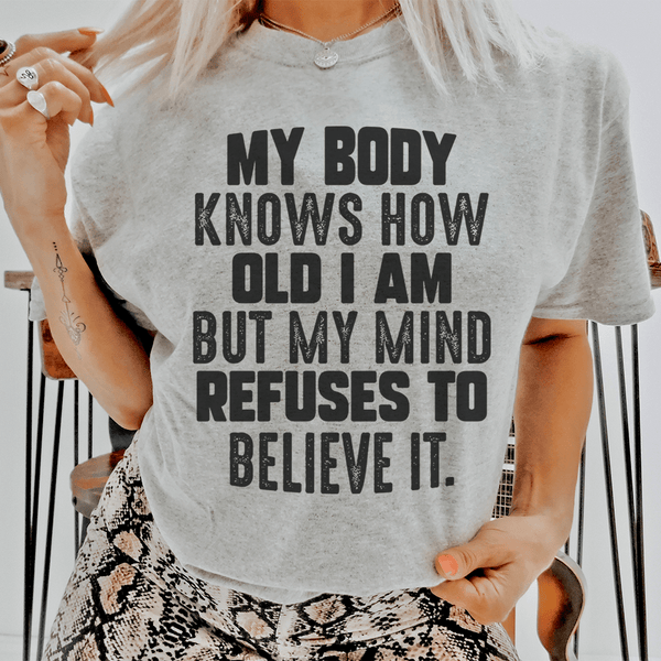 My Body Knows How Old I Am But My Mind Refuses To Believe It Tee Athletic Heather / S Peachy Sunday T-Shirt