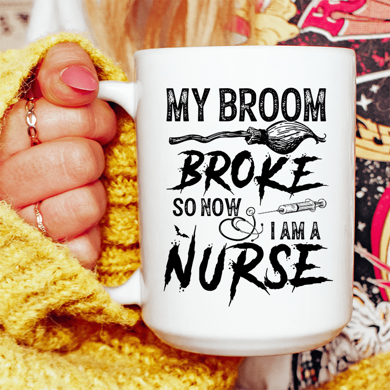 My Broom Broke So Now I Am A Nurse Ceramic Mug 15 oz White / One Size CustomCat Drinkware T-Shirt