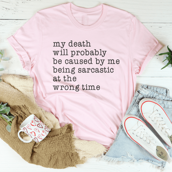 My Death Will Probably Be Caused By Being Sarcastic At The Wrong Time Tee Pink / S Peachy Sunday T-Shirt