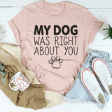 My Dog Was Right About You Tee Heather Prism Peach / S Peachy Sunday T-Shirt