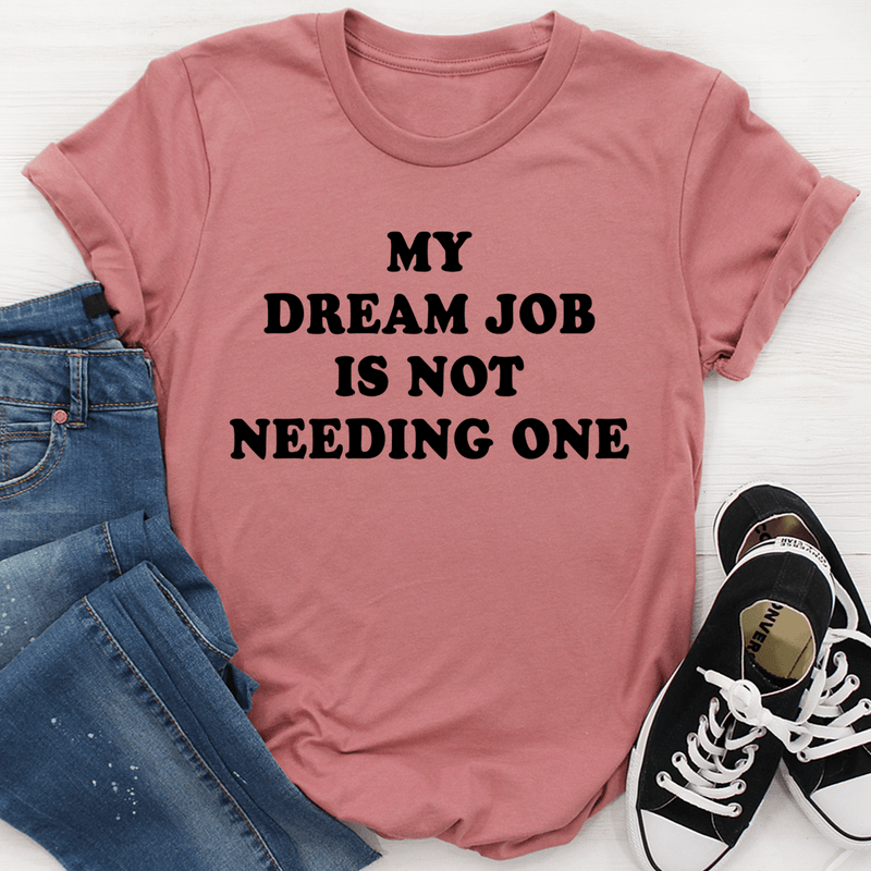 My Dream Job Is Not Needing One Tee Mauve / S Peachy Sunday T-Shirt
