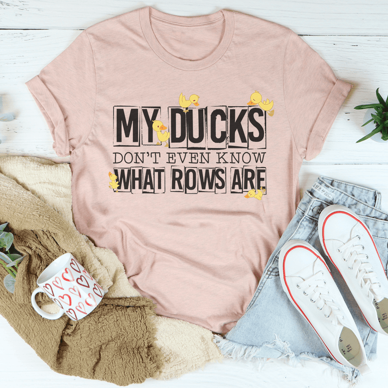 My Ducks Don't Even Know What Rows Are Tee Peachy Sunday T-Shirt