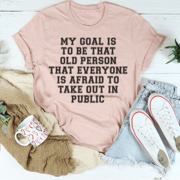 My Goal Is To Be That Old Person That Everyone Is Afraid To Take Out In Public Tee Peachy Sunday T-Shirt