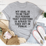My Goal Is To Be That Old Person That Everyone Is Afraid To Take Out In Public Tee Peachy Sunday T-Shirt