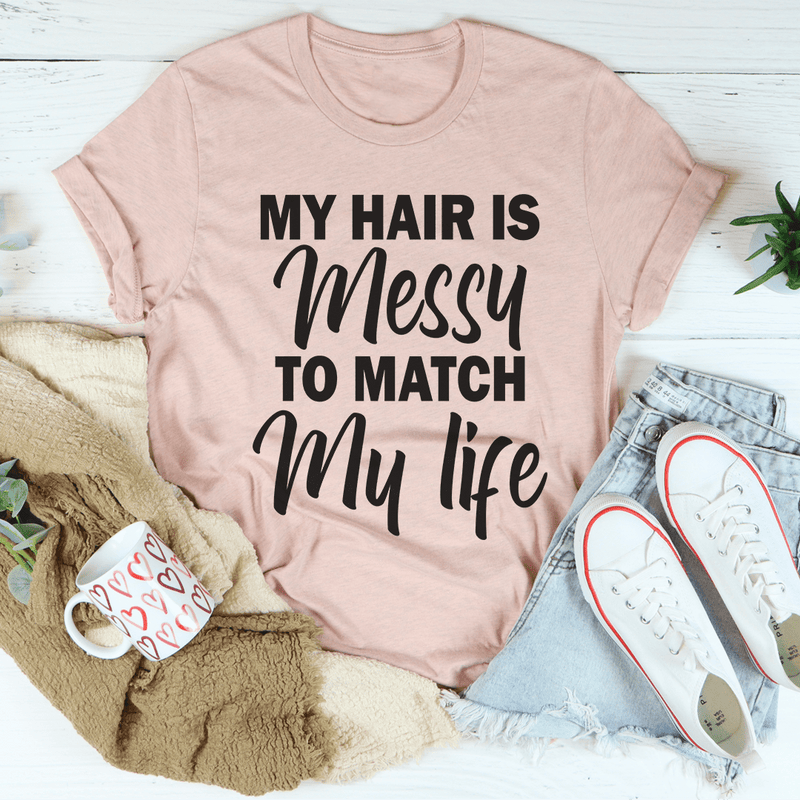 My Hair Is Messy To Match My Life Tee Heather Prism Peach / S Peachy Sunday T-Shirt